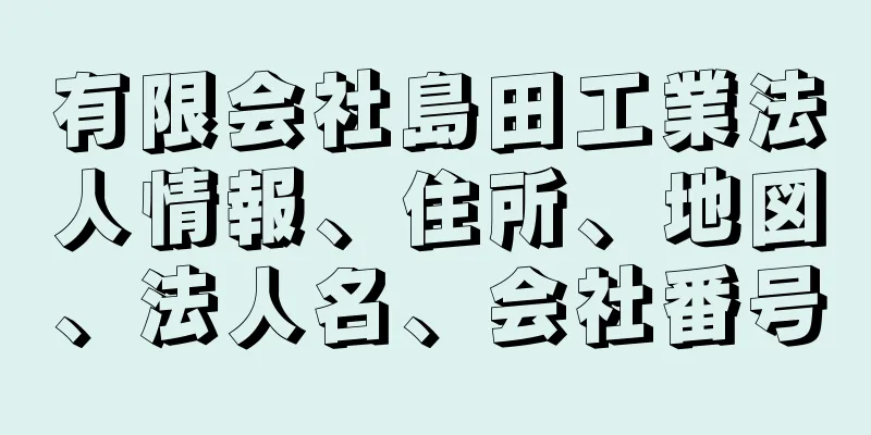 有限会社島田工業法人情報、住所、地図、法人名、会社番号