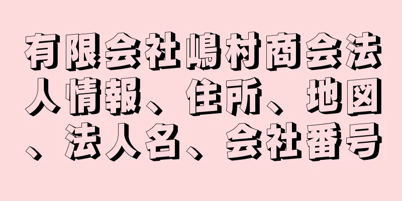 有限会社嶋村商会法人情報、住所、地図、法人名、会社番号