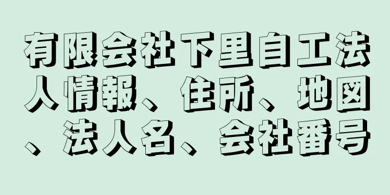 有限会社下里自工法人情報、住所、地図、法人名、会社番号