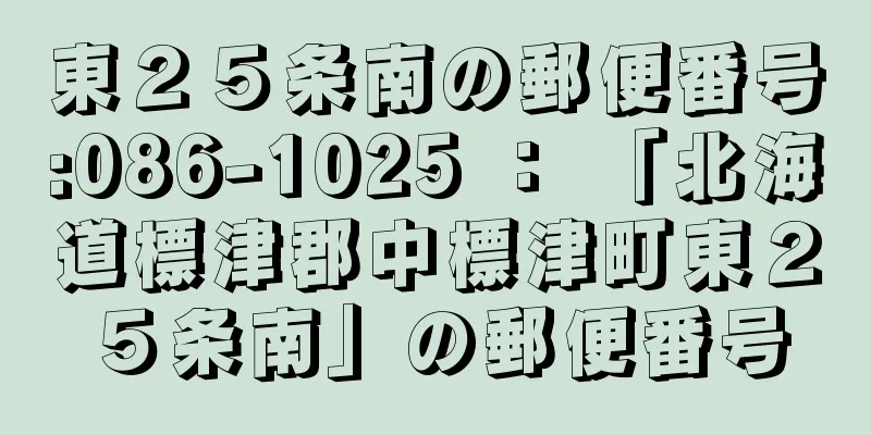 東２５条南の郵便番号:086-1025 ： 「北海道標津郡中標津町東２５条南」の郵便番号