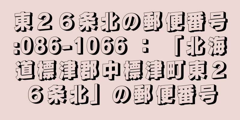 東２６条北の郵便番号:086-1066 ： 「北海道標津郡中標津町東２６条北」の郵便番号