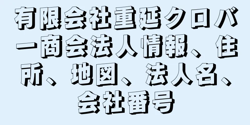 有限会社重延クロバー商会法人情報、住所、地図、法人名、会社番号