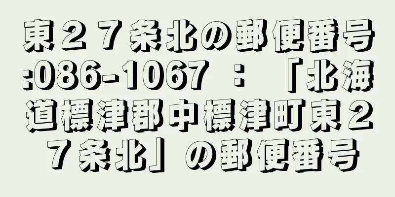 東２７条北の郵便番号:086-1067 ： 「北海道標津郡中標津町東２７条北」の郵便番号