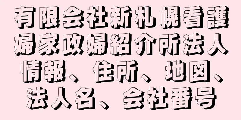 有限会社新札幌看護婦家政婦紹介所法人情報、住所、地図、法人名、会社番号