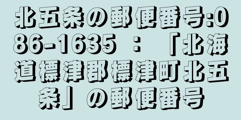 北五条の郵便番号:086-1635 ： 「北海道標津郡標津町北五条」の郵便番号