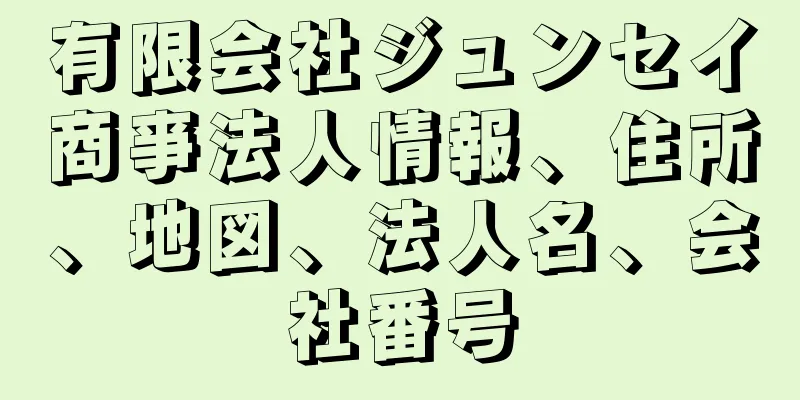 有限会社ジュンセイ商亊法人情報、住所、地図、法人名、会社番号