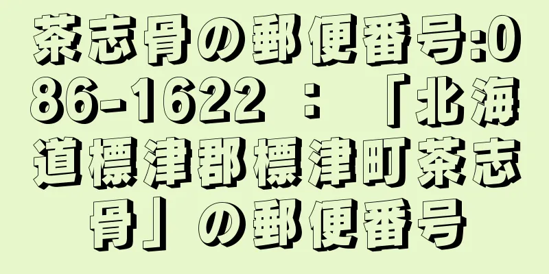 茶志骨の郵便番号:086-1622 ： 「北海道標津郡標津町茶志骨」の郵便番号