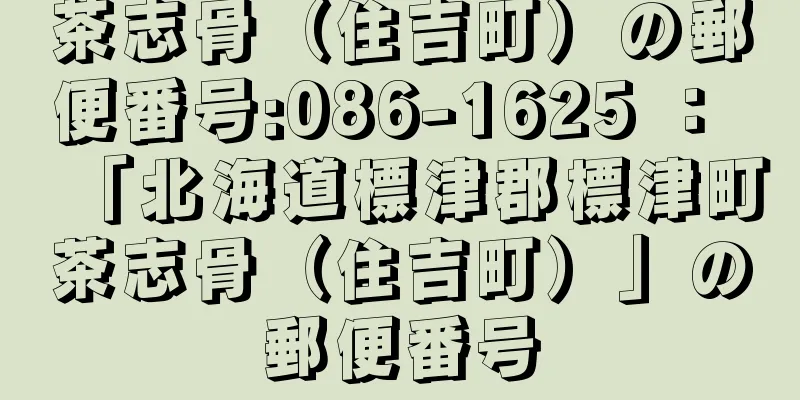 茶志骨（住吉町）の郵便番号:086-1625 ： 「北海道標津郡標津町茶志骨（住吉町）」の郵便番号