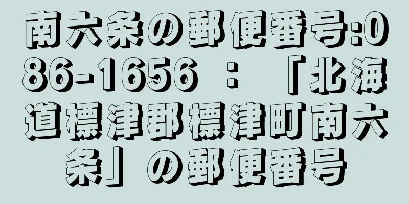 南六条の郵便番号:086-1656 ： 「北海道標津郡標津町南六条」の郵便番号