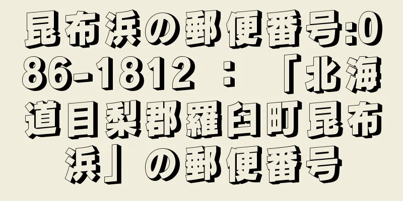 昆布浜の郵便番号:086-1812 ： 「北海道目梨郡羅臼町昆布浜」の郵便番号