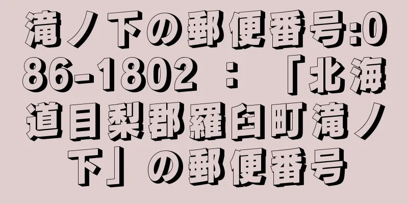 滝ノ下の郵便番号:086-1802 ： 「北海道目梨郡羅臼町滝ノ下」の郵便番号