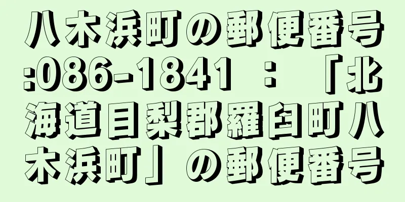 八木浜町の郵便番号:086-1841 ： 「北海道目梨郡羅臼町八木浜町」の郵便番号