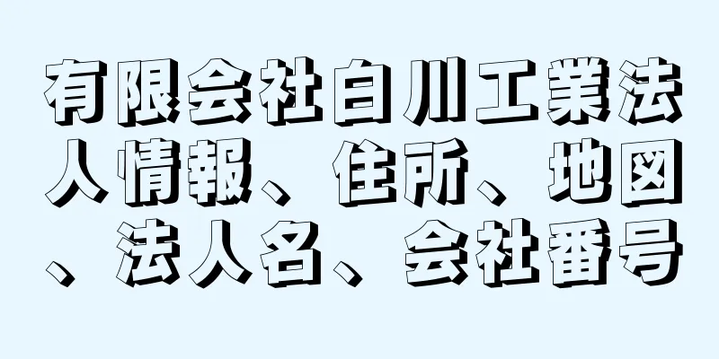 有限会社白川工業法人情報、住所、地図、法人名、会社番号