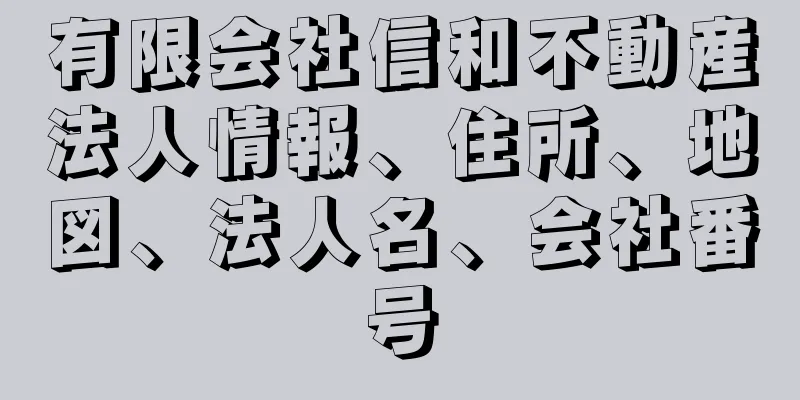 有限会社信和不動産法人情報、住所、地図、法人名、会社番号