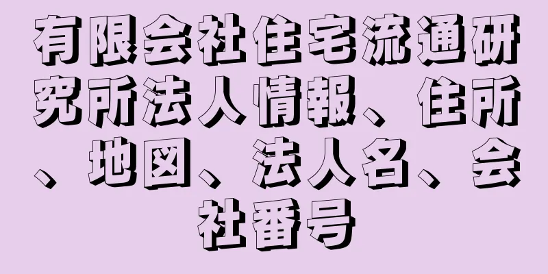 有限会社住宅流通研究所法人情報、住所、地図、法人名、会社番号