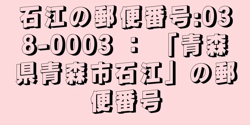 石江の郵便番号:038-0003 ： 「青森県青森市石江」の郵便番号