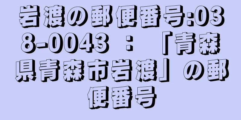 岩渡の郵便番号:038-0043 ： 「青森県青森市岩渡」の郵便番号