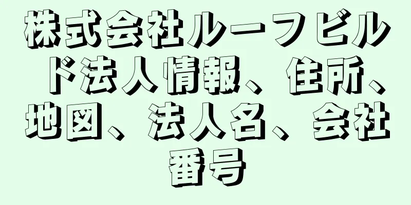 株式会社ルーフビルド法人情報、住所、地図、法人名、会社番号