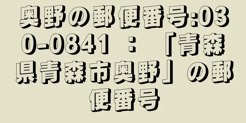 奥野の郵便番号:030-0841 ： 「青森県青森市奥野」の郵便番号