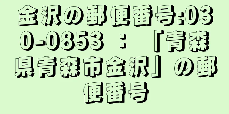 金沢の郵便番号:030-0853 ： 「青森県青森市金沢」の郵便番号