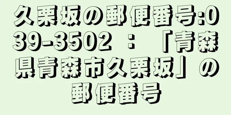 久栗坂の郵便番号:039-3502 ： 「青森県青森市久栗坂」の郵便番号