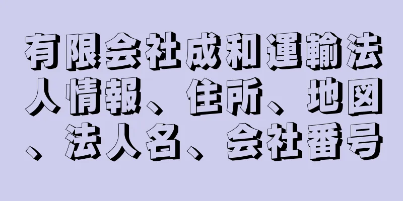 有限会社成和運輸法人情報、住所、地図、法人名、会社番号