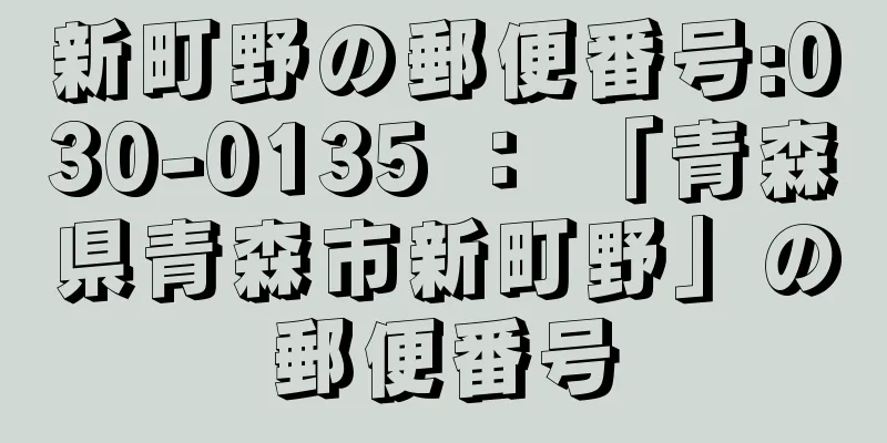 新町野の郵便番号:030-0135 ： 「青森県青森市新町野」の郵便番号