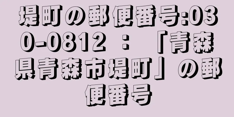 堤町の郵便番号:030-0812 ： 「青森県青森市堤町」の郵便番号