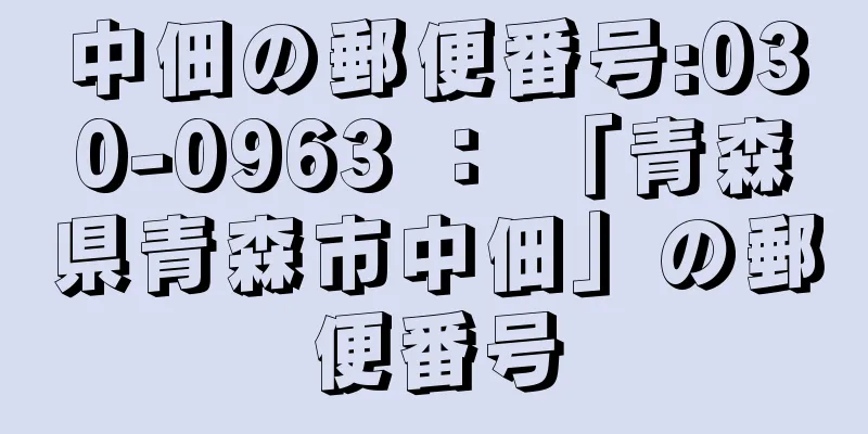 中佃の郵便番号:030-0963 ： 「青森県青森市中佃」の郵便番号