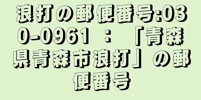 浪打の郵便番号:030-0961 ： 「青森県青森市浪打」の郵便番号