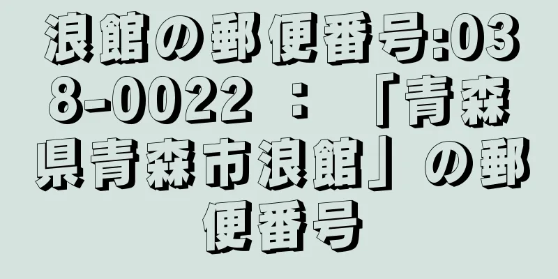 浪館の郵便番号:038-0022 ： 「青森県青森市浪館」の郵便番号