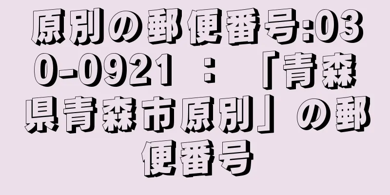 原別の郵便番号:030-0921 ： 「青森県青森市原別」の郵便番号