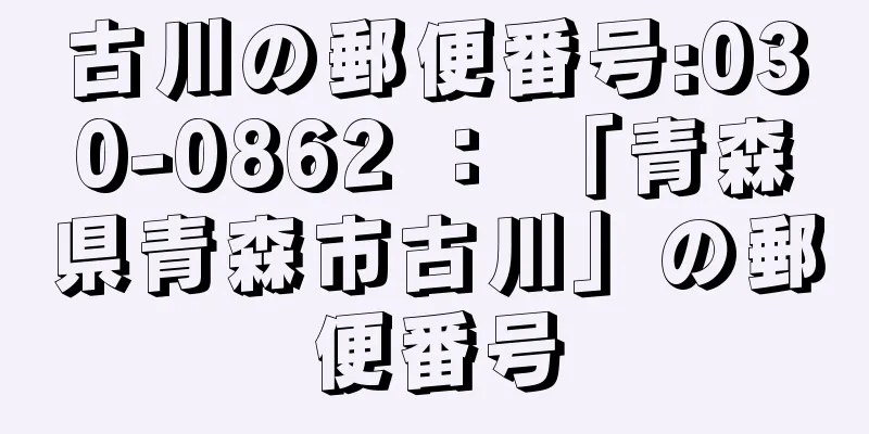 古川の郵便番号:030-0862 ： 「青森県青森市古川」の郵便番号