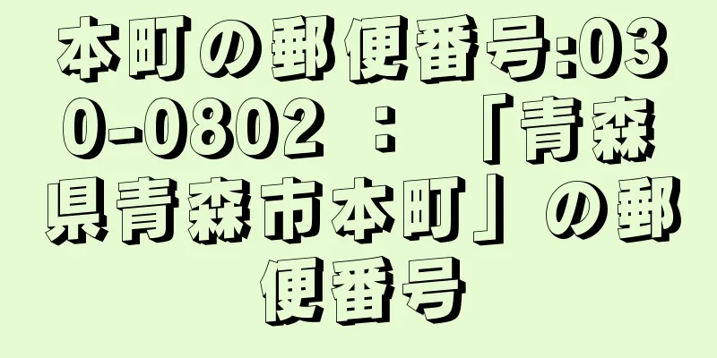 本町の郵便番号:030-0802 ： 「青森県青森市本町」の郵便番号