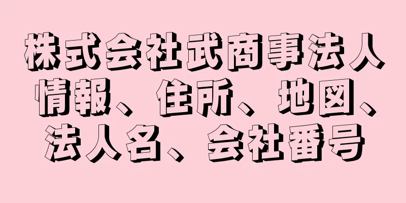 株式会社武商事法人情報、住所、地図、法人名、会社番号