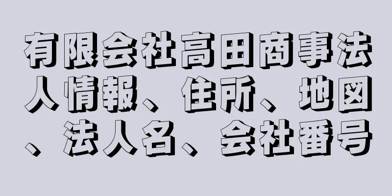 有限会社高田商事法人情報、住所、地図、法人名、会社番号