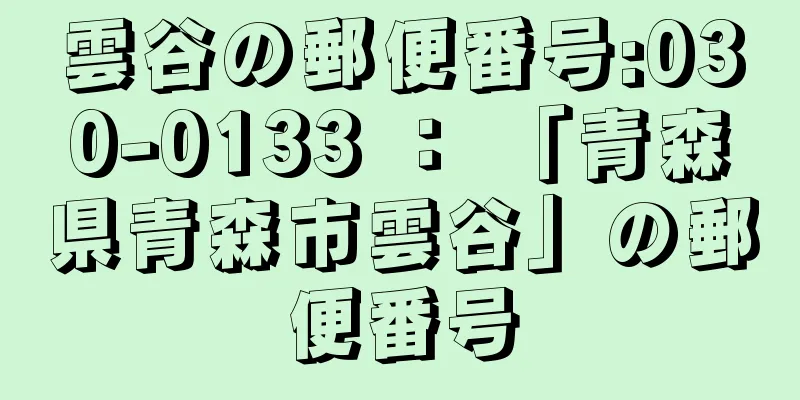 雲谷の郵便番号:030-0133 ： 「青森県青森市雲谷」の郵便番号