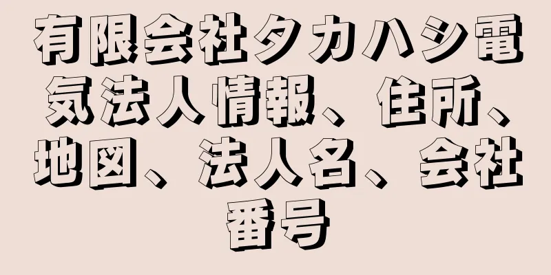 有限会社タカハシ電気法人情報、住所、地図、法人名、会社番号