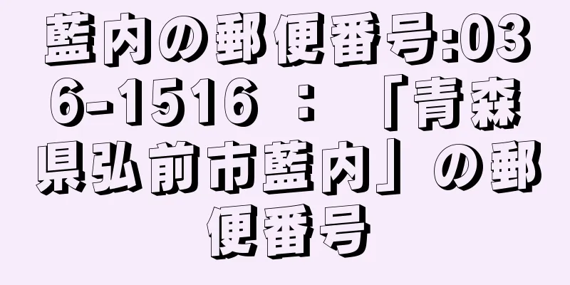 藍内の郵便番号:036-1516 ： 「青森県弘前市藍内」の郵便番号