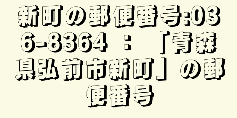 新町の郵便番号:036-8364 ： 「青森県弘前市新町」の郵便番号