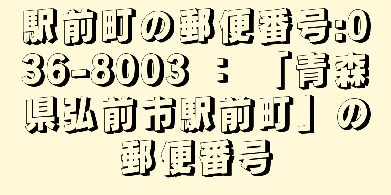 駅前町の郵便番号:036-8003 ： 「青森県弘前市駅前町」の郵便番号