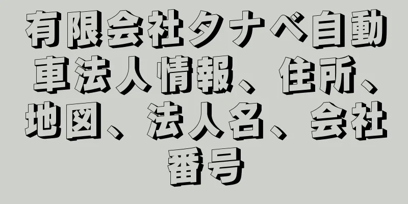 有限会社タナベ自動車法人情報、住所、地図、法人名、会社番号