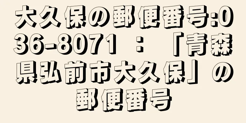 大久保の郵便番号:036-8071 ： 「青森県弘前市大久保」の郵便番号