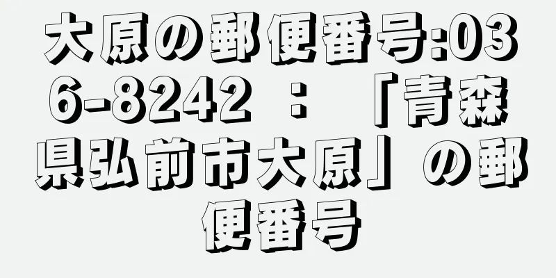 大原の郵便番号:036-8242 ： 「青森県弘前市大原」の郵便番号