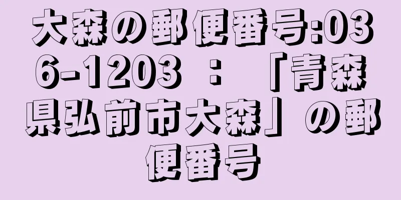 大森の郵便番号:036-1203 ： 「青森県弘前市大森」の郵便番号