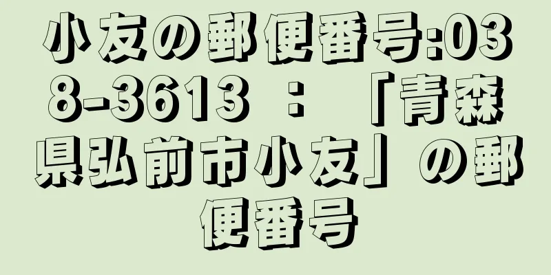 小友の郵便番号:038-3613 ： 「青森県弘前市小友」の郵便番号