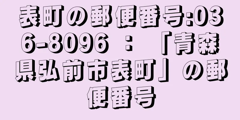 表町の郵便番号:036-8096 ： 「青森県弘前市表町」の郵便番号