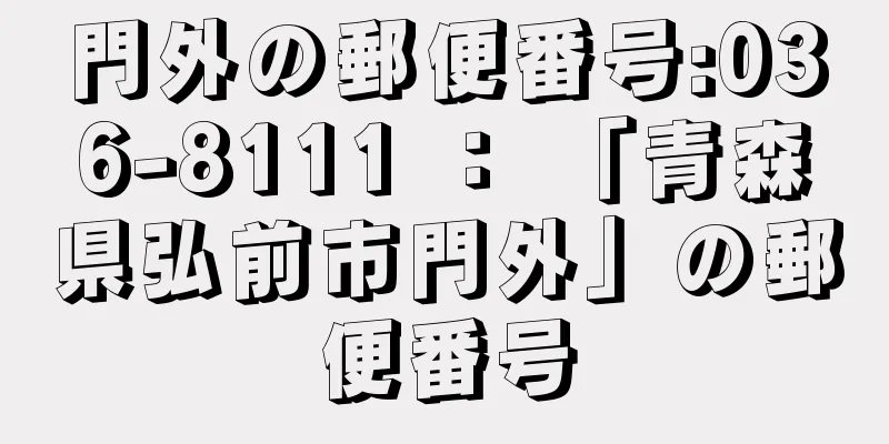 門外の郵便番号:036-8111 ： 「青森県弘前市門外」の郵便番号