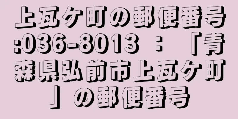 上瓦ケ町の郵便番号:036-8013 ： 「青森県弘前市上瓦ケ町」の郵便番号