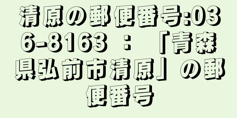 清原の郵便番号:036-8163 ： 「青森県弘前市清原」の郵便番号